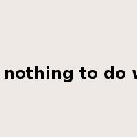 has nothing to do with是什么意思