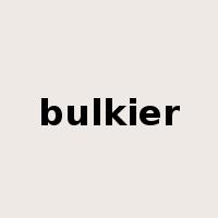 bulkier是什么意思