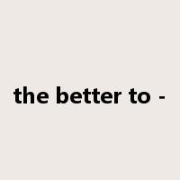 the better to -是什么意思