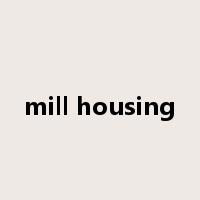 mill housing是什么意思