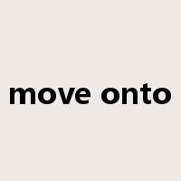 move onto是什么意思