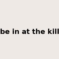 be in at the kill是什么意思