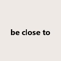 be close to是什么意思