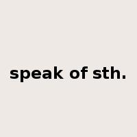 speak of sth.是什么意思
