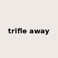trifle away是什么意思