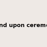 stand upon ceremony是什么意思