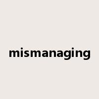 mismanaging是什么意思
