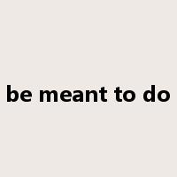 be meant to do是什么意思