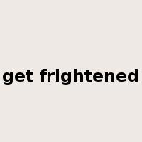 get frightened是什么意思