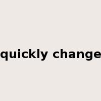 quickly change是什么意思