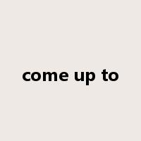 come up to是什么意思