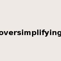 oversimplifying是什么意思