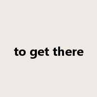 to get there是什么意思