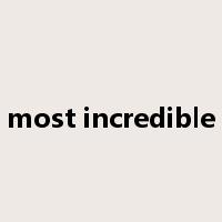 most incredible是什么意思