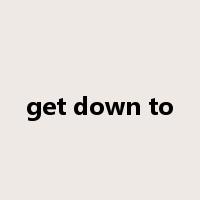 get down to是什么意思