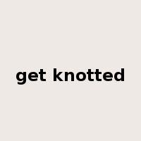 get knotted是什么意思