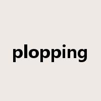 plopping是什么意思
