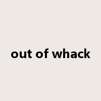 out of whack是什么意思