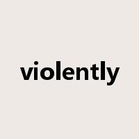 violently是什么意思