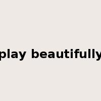 play beautifully是什么意思