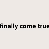 finally come true是什么意思