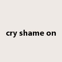 cry shame on是什么意思