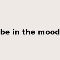 be in the mood是什么意思