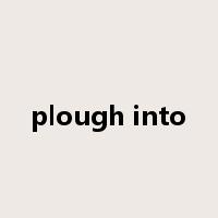 plough into是什么意思