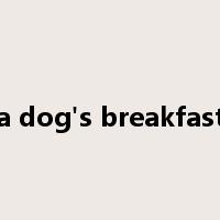 a dog's breakfast是什么意思