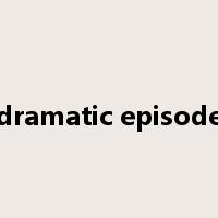dramatic episode是什么意思