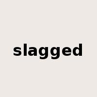 slagged是什么意思