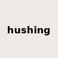 hushing是什么意思