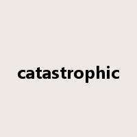 catastrophic是什么意思