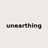 unearthing是什么意思