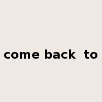come back  to是什么意思