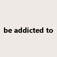 be addicted to是什么意思