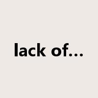 lack of…是什么意思