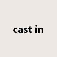 cast in是什么意思