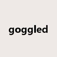 goggled是什么意思
