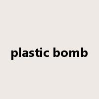 plastic bomb是什么意思