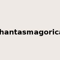 phantasmagorical是什么意思