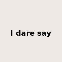 I dare say是什么意思