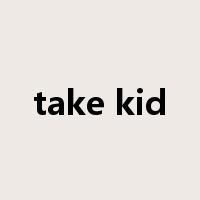 take kid是什么意思