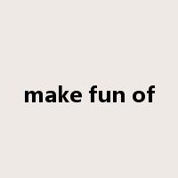 make fun of是什么意思