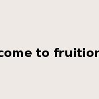 come to fruition是什么意思