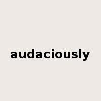 audaciously是什么意思
