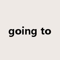going to是什么意思