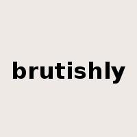 brutishly是什么意思