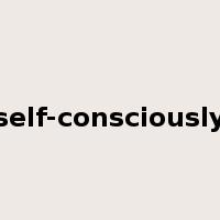 self-consciously是什么意思
