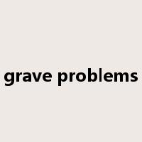 grave problems是什么意思